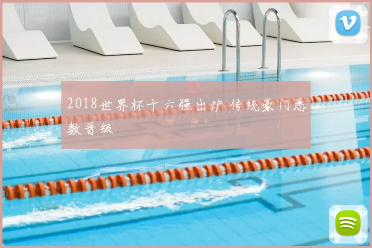 2018世界杯十六强出炉 传统豪门悉数晋级