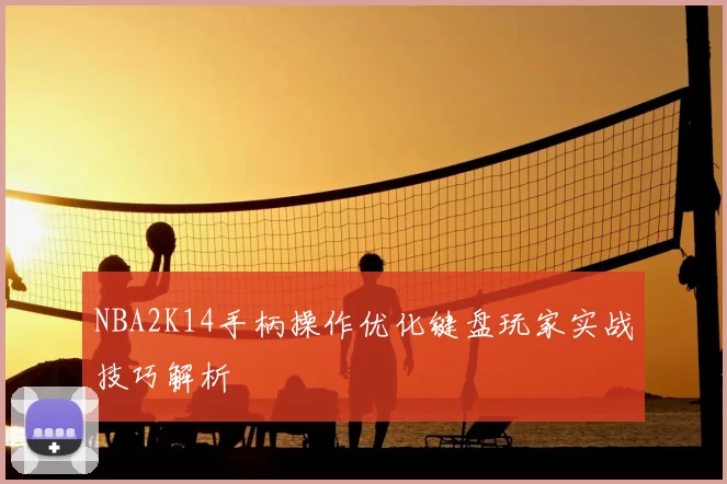 NBA2K14手柄操作优化键盘玩家实战技巧解析