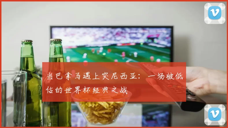 当巴拿马遇上突尼西亚：一场被低估的世界杯经典之战
