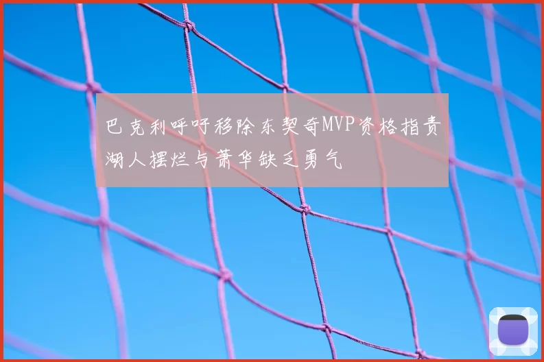 巴克利呼吁移除东契奇MVP资格指责湖人摆烂与萧华缺乏勇气