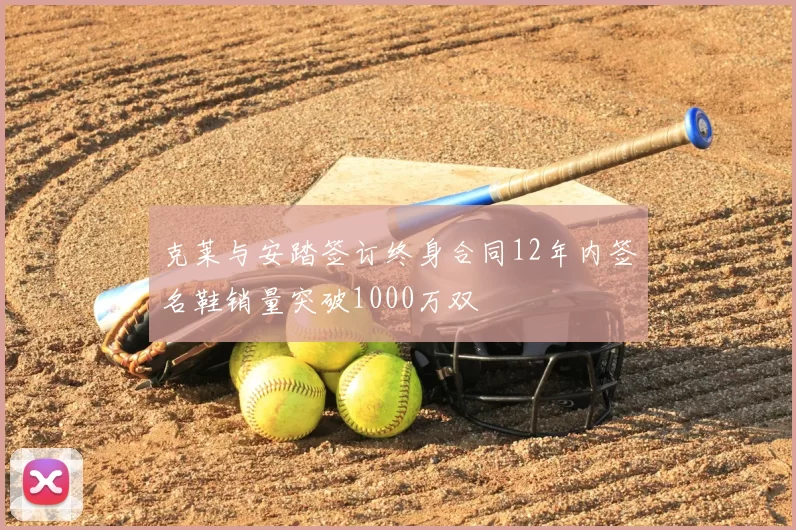 克莱与安踏签订终身合同12年内签名鞋销量突破1000万双