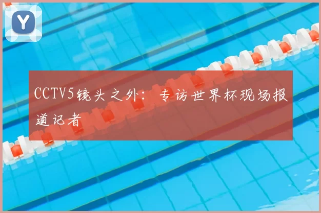 CCTV5镜头之外：专访世界杯现场报道记者