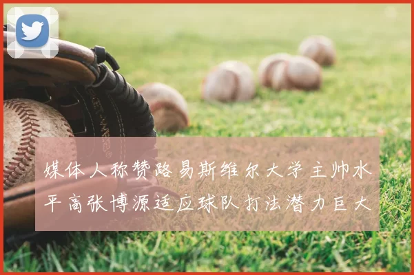 媒体人称赞路易斯维尔大学主帅水平高张博源适应球队打法潜力巨大