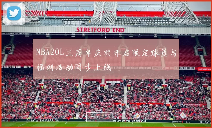 NBA2OL三周年庆典开启限定球员与福利活动同步上线