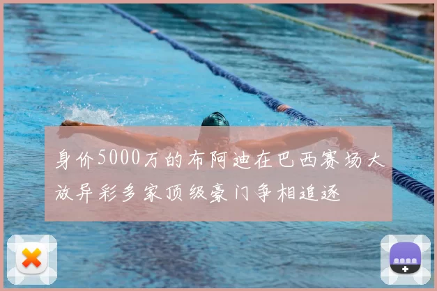 身价5000万的布阿迪在巴西赛场大放异彩多家顶级豪门争相追逐