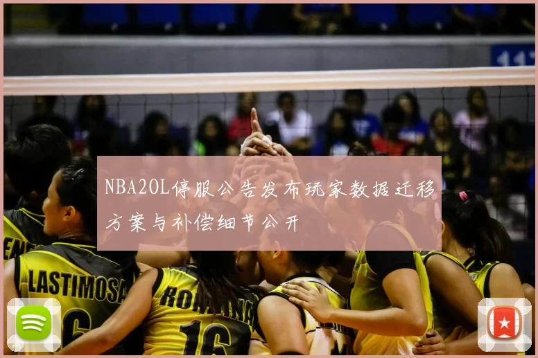 NBA2OL停服公告发布玩家数据迁移方案与补偿细节公开