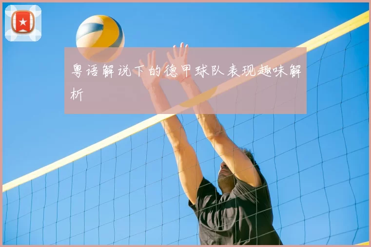 粤语解说下的德甲球队表现趣味解析