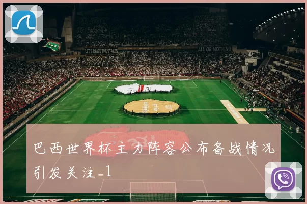 巴西世界杯主力阵容公布备战情况引发关注_1