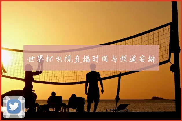 世界杯电视直播时间与频道安排