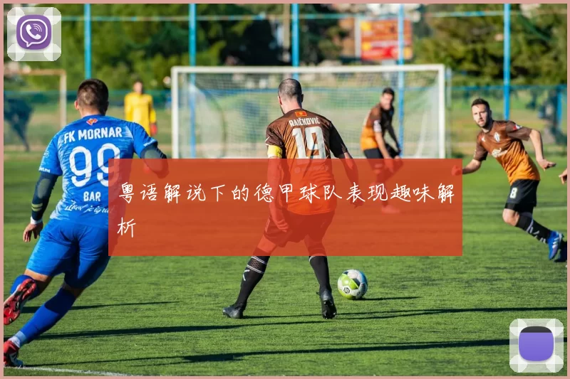 粤语解说下的德甲球队表现趣味解析