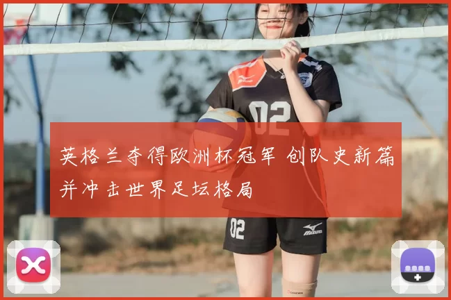 英格兰夺得欧洲杯冠军 创队史新篇并冲击世界足坛格局